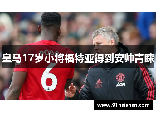 皇马17岁小将福特亚得到安帅青睐